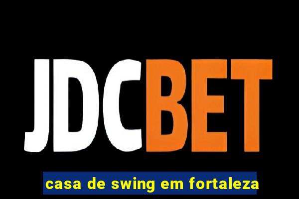 casa de swing em fortaleza